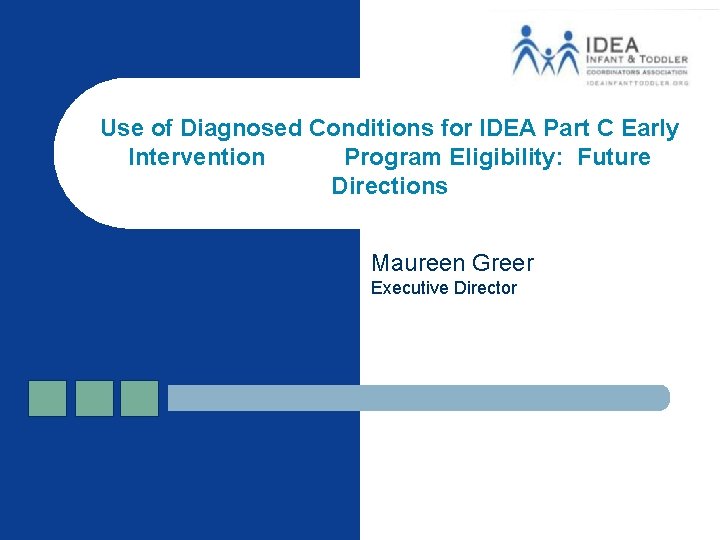 Use of Diagnosed Conditions for IDEA Part C Early Intervention Program Eligibility: Future Directions Use of Diagnosed Conditions for IDEA Part C Early Intervention Program Eligibility: Future Directions