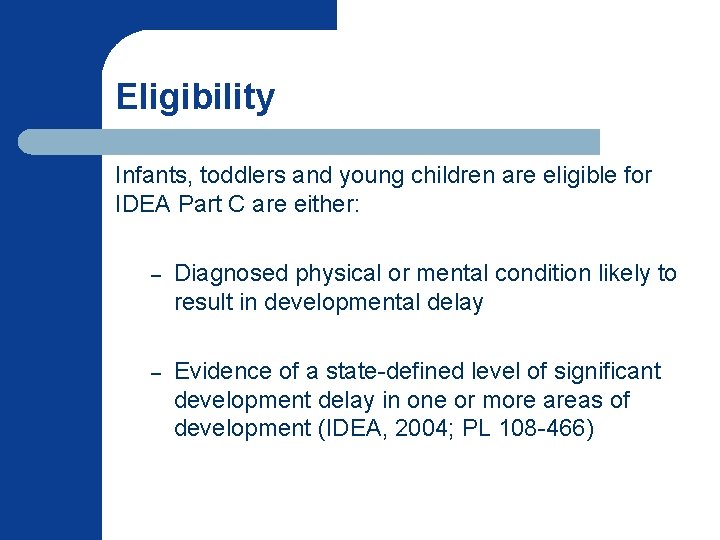 Eligibility Infants, toddlers and young children are eligible for IDEA Part C are either: Eligibility Infants, toddlers and young children are eligible for IDEA Part C are either: