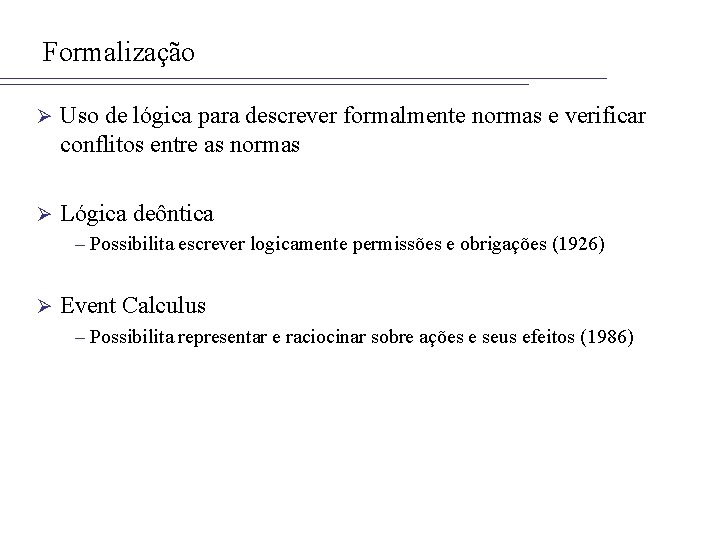 Formalização Ø Uso de lógica para descrever formalmente normas e verificar conflitos entre as