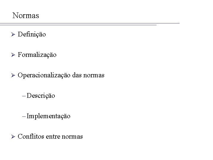 Normas Ø Definição Ø Formalização Ø Operacionalização das normas – Descrição – Implementação Ø