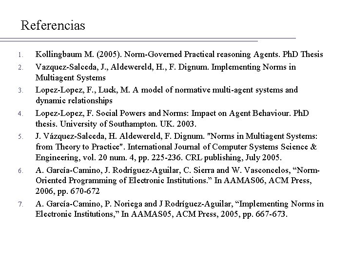 Referencias 1. 2. 3. 4. 5. 6. 7. Kollingbaum M. (2005). Norm-Governed Practical reasoning