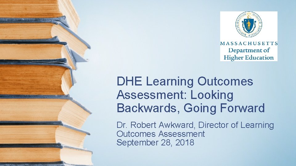 DHE Learning Outcomes Assessment: Looking Backwards, Going Forward Dr. Robert Awkward, Director of Learning