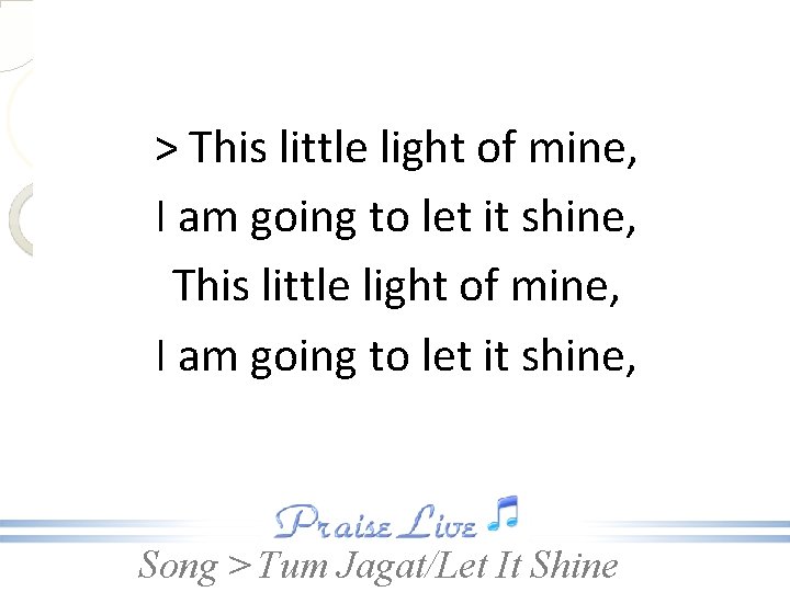> This little light of mine, I am going to let it shine, Song