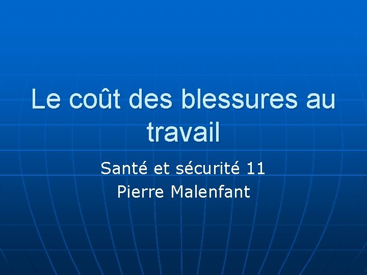 Le coût des blessures au travail Santé et sécurité 11 Pierre Malenfant 