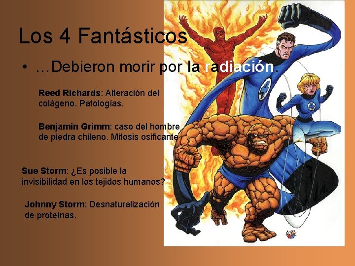 Los 4 Fantásticos • …Debieron morir por la radiación. Reed Richards: Alteración del colágeno.