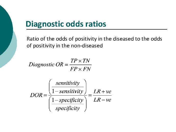 Diagnostic odds ratios Ratio of the odds of positivity in the diseased to the