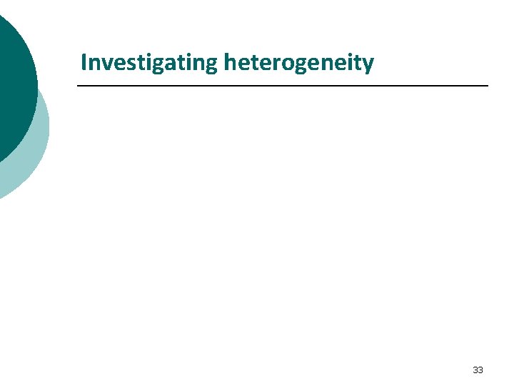 Investigating heterogeneity 33 