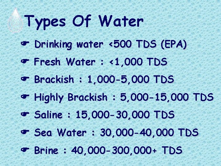 Types Of Water Drinking water <500 TDS (EPA) Fresh Water : <1, 000 TDS