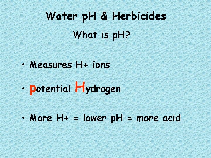 Water p. H & Herbicides What is p. H? • Measures H+ ions •