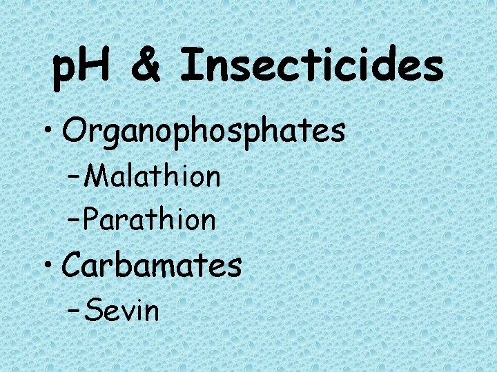 p. H & Insecticides • Organophosphates – Malathion – Parathion • Carbamates – Sevin