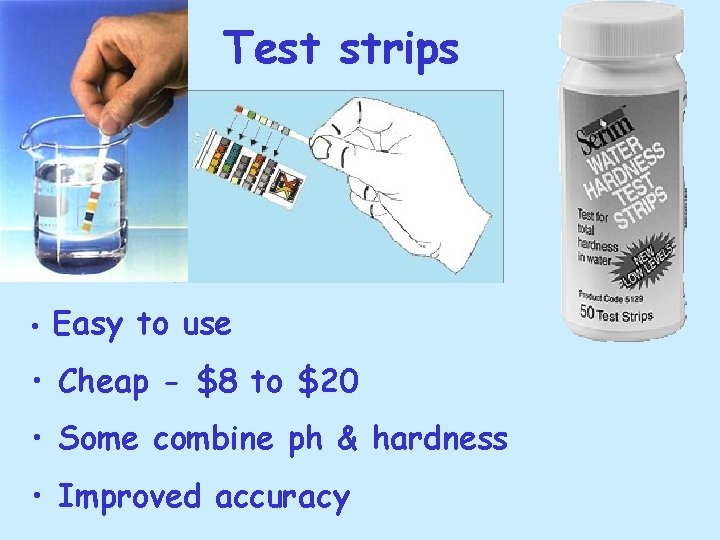 Test strips • Easy to use • Cheap - $8 to $20 • Some