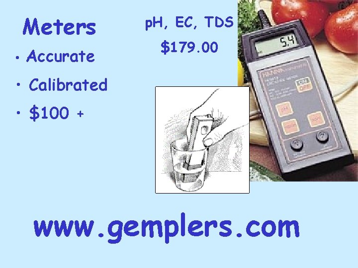 Meters • Accurate p. H, EC, TDS $179. 00 • Calibrated • $100 +