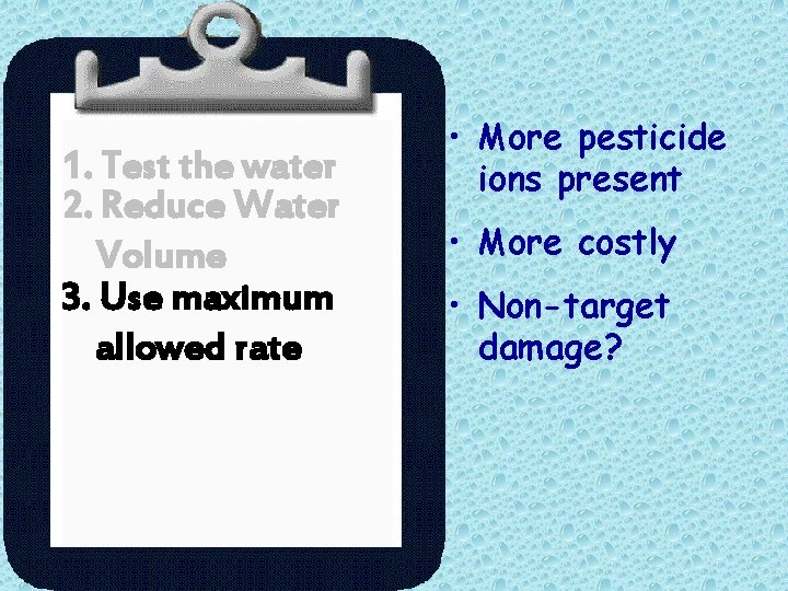 1. Test the water 2. Reduce Water Volume 3. Use maximum allowed rate •