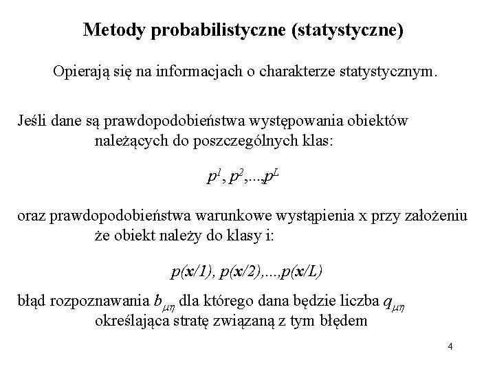 Metody probabilistyczne (statystyczne) Opierają się na informacjach o charakterze statystycznym. Jeśli dane są prawdopodobieństwa