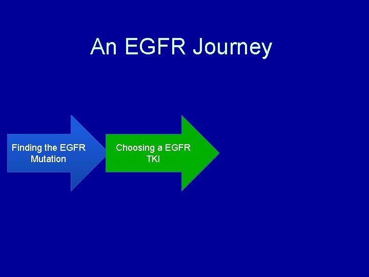 An EGFR Journey Finding the EGFR Mutation Choosing a EGFR TKI 