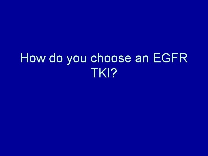 How do you choose an EGFR TKI? 