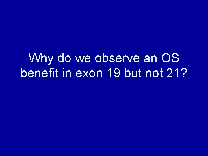 Why do we observe an OS benefit in exon 19 but not 21? 