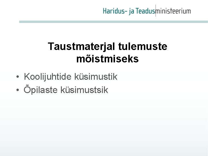 Taustmaterjal tulemuste mõistmiseks • Koolijuhtide küsimustik • Õpilaste küsimustsik 