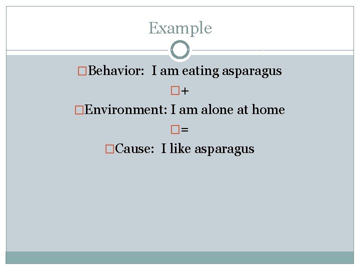 Example �Behavior: I am eating asparagus �+ �Environment: I am alone at home �=