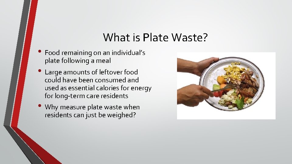 What is Plate Waste? • Food remaining on an individual’s plate following a meal What is Plate Waste? • Food remaining on an individual’s plate following a meal