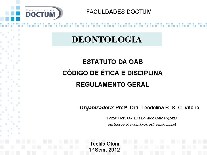 FACULDADES DOCTUM DEONTOLOGIA ESTATUTO DA OAB CÓDIGO DE ÉTICA E DISCIPLINA REGULAMENTO GERAL Organizadora: