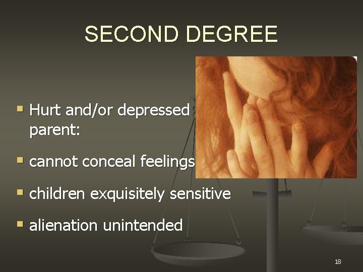 SECOND DEGREE § Hurt and/or depressed parent: § cannot conceal feelings § children exquisitely