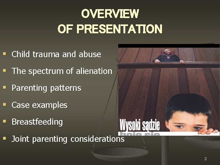 OVERVIEW OF PRESENTATION § Child trauma and abuse § The spectrum of alienation §