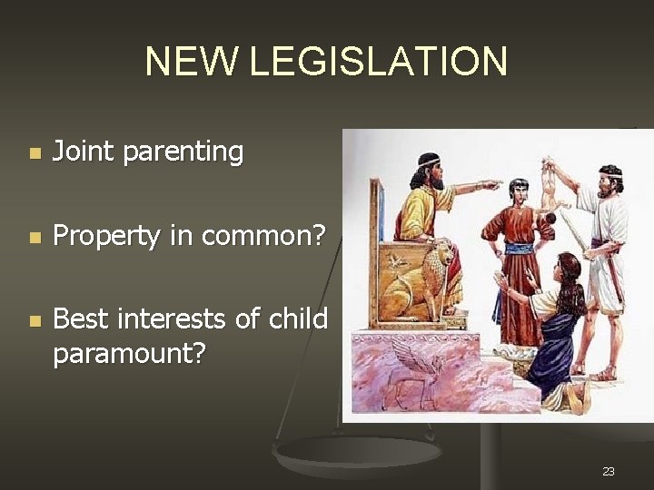 NEW LEGISLATION n Joint parenting n Property in common? n Best interests of child