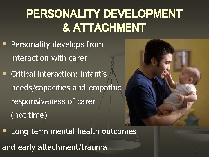 PERSONALITY DEVELOPMENT & ATTACHMENT § Personality develops from infant interaction with carer § Critical