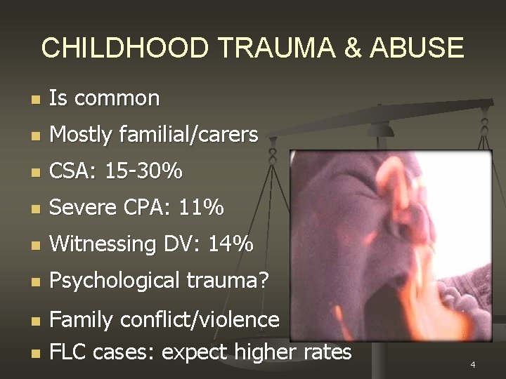 CHILDHOOD TRAUMA & ABUSE n Is common n Mostly familial/carers n CSA: 15 -30%