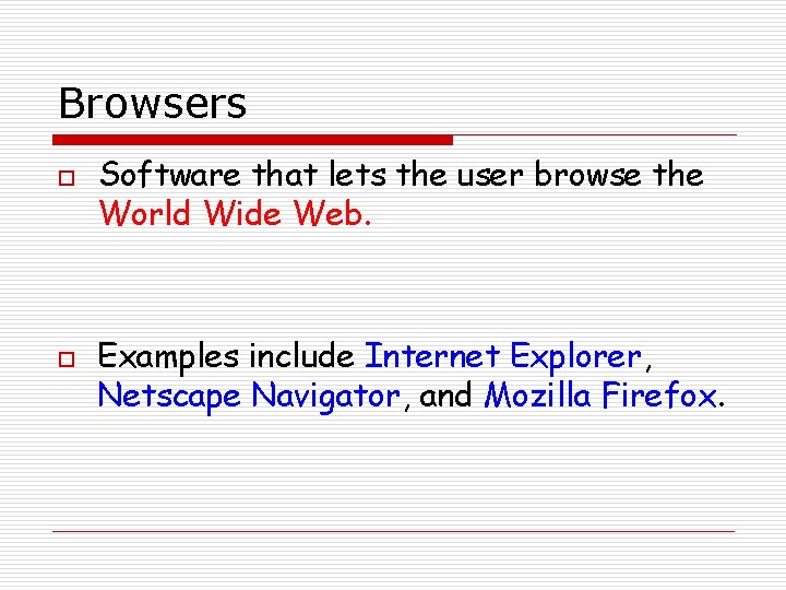 Browsers o o Software that lets the user browse the World Wide Web. Examples