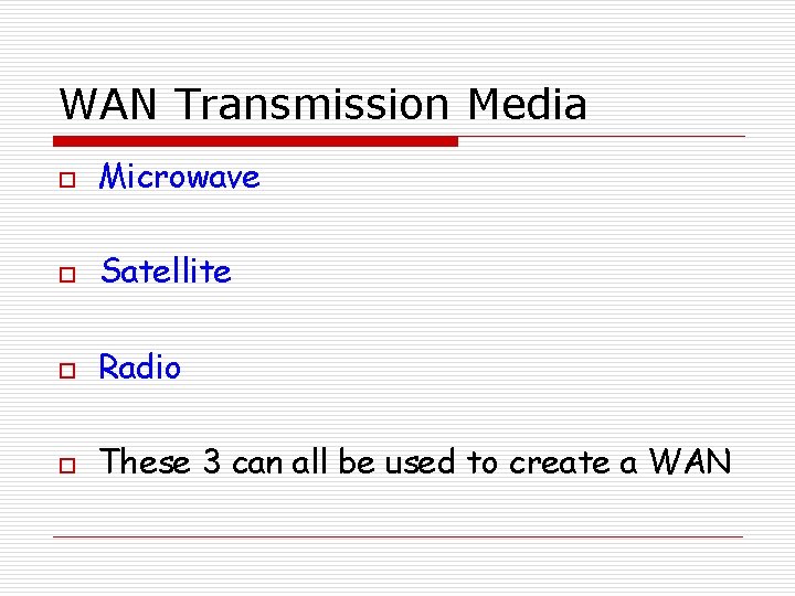 WAN Transmission Media o Microwave o Satellite o Radio o These 3 can all