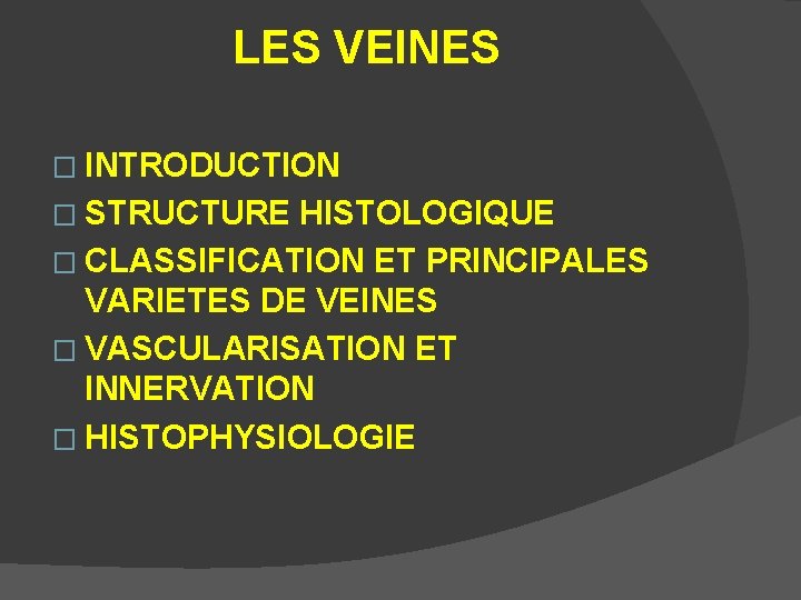 LES VEINES � INTRODUCTION � STRUCTURE HISTOLOGIQUE � CLASSIFICATION ET PRINCIPALES VARIETES DE VEINES