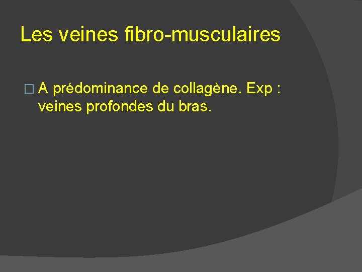 Les veines fibro-musculaires �A prédominance de collagène. Exp : veines profondes du bras. 