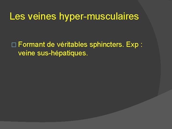 Les veines hyper-musculaires � Formant de véritables sphincters. Exp : veine sus-hépatiques. 