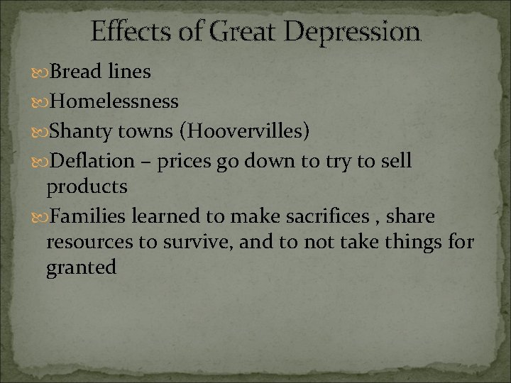 Effects of Great Depression Bread lines Homelessness Shanty towns (Hoovervilles) Deflation – prices go
