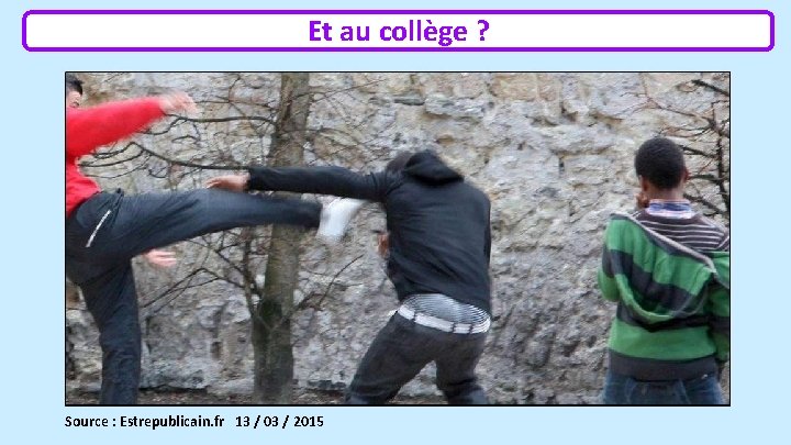 Et au collège ? Source : Estrepublicain. fr 13 / 03 / 2015 