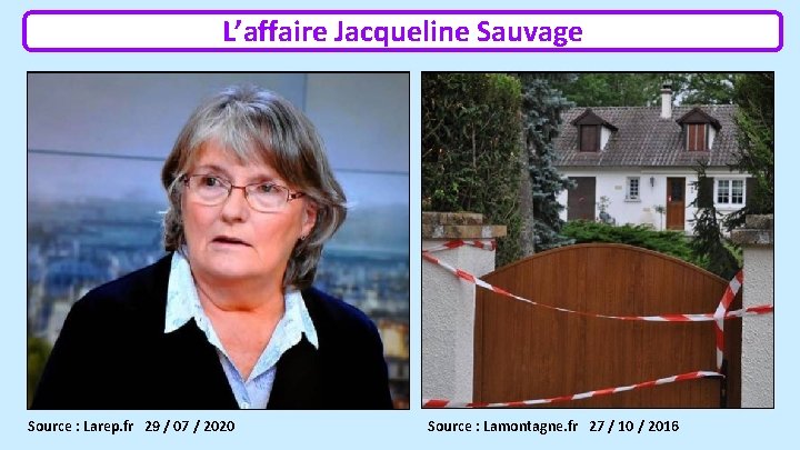 L’affaire Jacqueline Sauvage Source : Larep. fr 29 / 07 / 2020 Source :