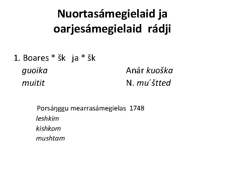 Nuortasámegielaid ja oarjesámegielaid rádji 1. Boares * šk ja * šk guoika muitit Anár