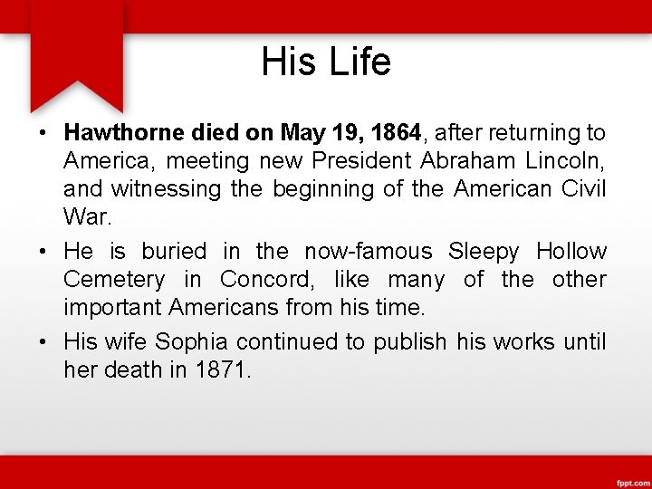 His Life • Hawthorne died on May 19, 1864, after returning to America, meeting