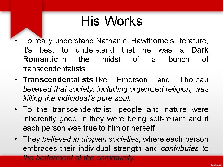 His Works • To really understand Nathaniel Hawthorne's literature, it's best to understand that