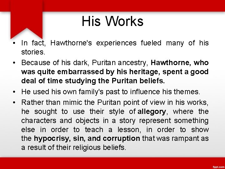 His Works • In fact, Hawthorne's experiences fueled many of his stories. • Because