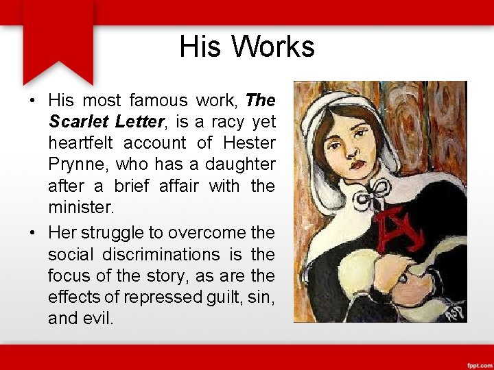 His Works • His most famous work, The Scarlet Letter, is a racy yet