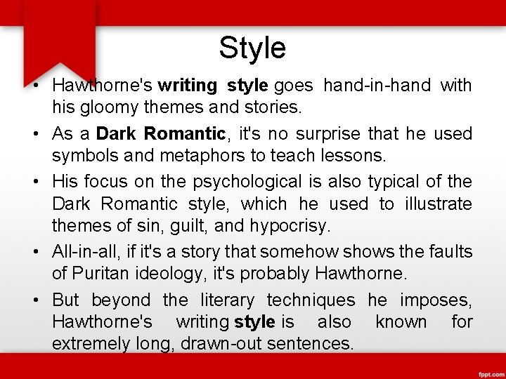 Style • Hawthorne's writing style goes hand-in-hand with his gloomy themes and stories. •
