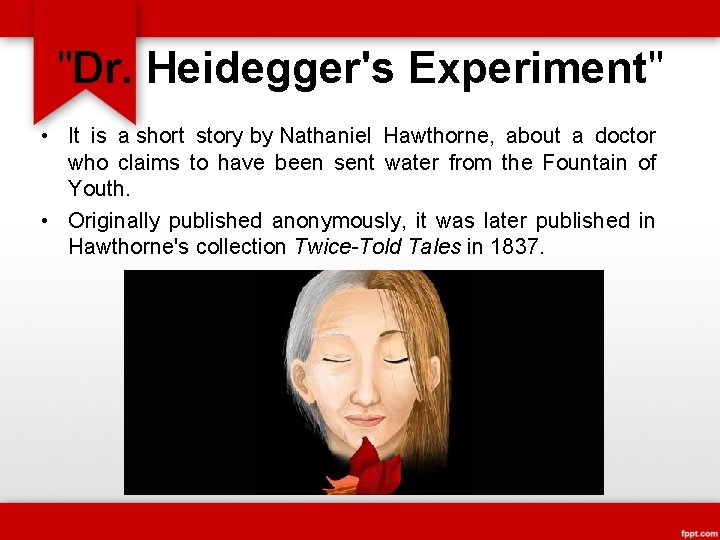 "Dr. Heidegger's Experiment" • It is a short story by Nathaniel Hawthorne, about a