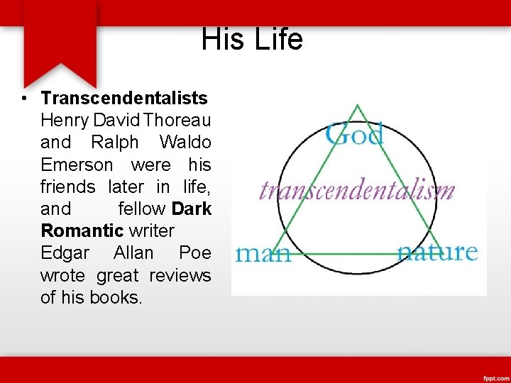 His Life • Transcendentalists Henry David Thoreau and Ralph Waldo Emerson were his friends