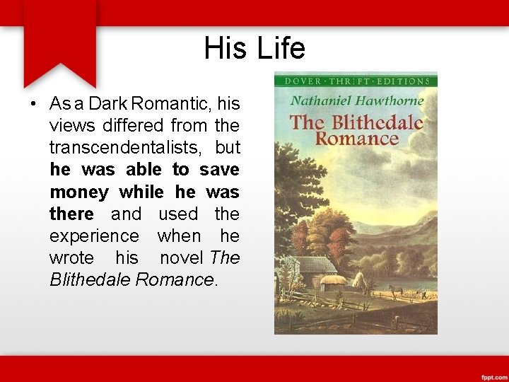 His Life • As a Dark Romantic, his views differed from the transcendentalists, but