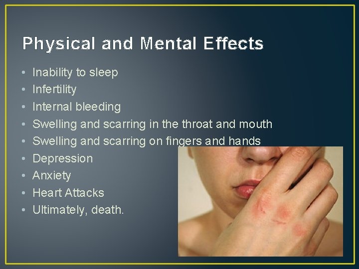 Physical and Mental Effects • • • Inability to sleep Infertility Internal bleeding Swelling