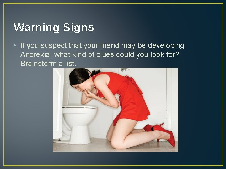 Warning Signs • If you suspect that your friend may be developing Anorexia, what