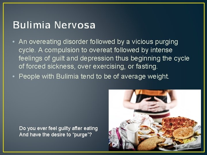Bulimia Nervosa • An overeating disorder followed by a vicious purging cycle. A compulsion